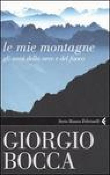 Le mie montagne. Gli anni della neve e del fuoco - Giorgio Bocca