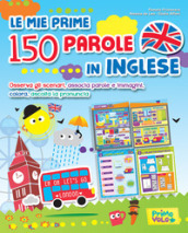 Le mie prime 150 parole in inglese. Osserva gli scenari, associa parole e immagini, colora, ascolta la pronuncia. Ediz. a colori