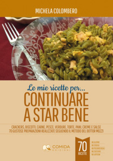 Le mie ricette per continuare a star bene - Michela Colombero