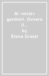 Ai «miei» genitori. Ovvero il consiglio di un pediatra per vivere in armonia con i propri figli