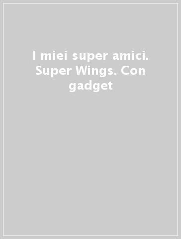 I miei super amici. Super Wings. Con gadget