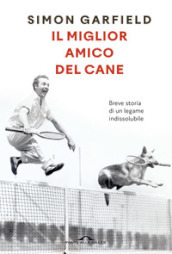 Il miglior amico del cane. Breve storia di un legame indissolubile