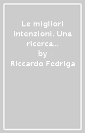 Le migliori intenzioni. Una ricerca di storia delle idee