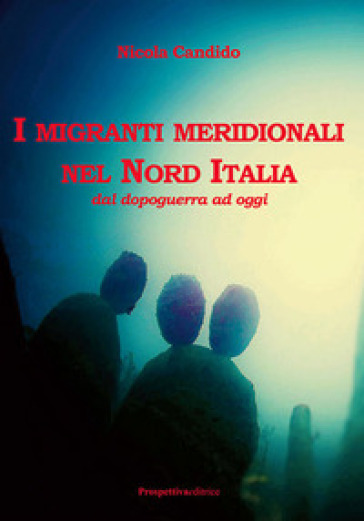 I migranti meridionali nel nord Italia. Dal dopoguerra ad oggi - Nicola Candido