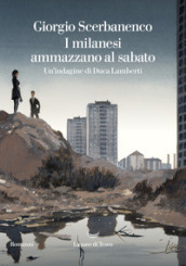 I milanesi ammazzano al sabato. Un indagine di Duca Lamberti