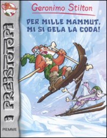 Per mille mammut, mi si gela la coda! Preistotopi. Ediz. illustrata - Geronimo Stilton