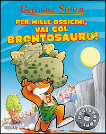 Per mille ossicini, vai col brontosauro! Preistotopi. Ediz. illustrata - Geronimo Stilton