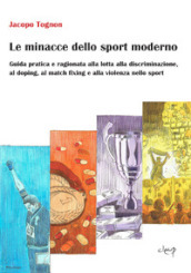 Le minacce dello sport moderno. Guida pratica e ragionata alla lotta alla discriminazione, al doping, al match fixing e alla violenza nello sport