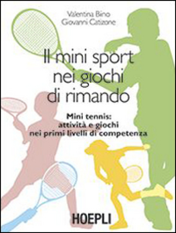 Il mini sport nei giochi di rimando. Mini tennis: attività e giochi nei primi livelli di competenza - Valentina Biino - Giovanni Catizone