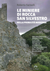 Le miniere di Rocca San Silvestro nella prima età moderna. Organizzazione produttiva, cultura materiale, tecniche estrattive e metallurgiche nell impresa di Cosimo I