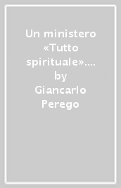 Un ministero «Tutto spirituale». La teologia del ministero ordinato nel giansenismo lombardo tra illuminismo e liberalismo (1755-1855)