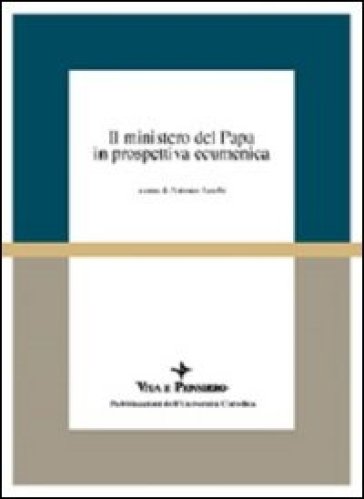 Il ministero del papa in prospettiva ecumenica. Atti del Colloquio (Milano, 16-18 aprile 1998)