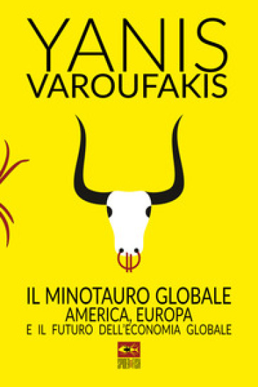 Il minotauro globale. L'America, l'Europa e il futuro dell'economia globale - Yanis Varoufakis