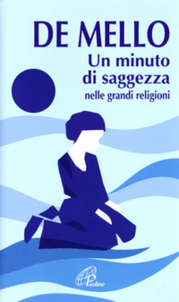 Un minuto di saggezza. Nelle grandi religioni - Anthony De Mello