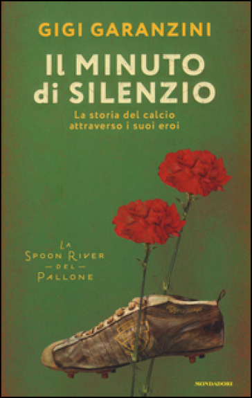 Il minuto di silenzio. La storia del calcio attraverso i suoi eroi - Gigi Garanzini