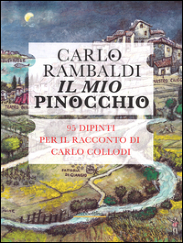 Il mio Pinocchio. 95 dipinti per il racconto di Carlo Collodi - Carlo Rambaldi