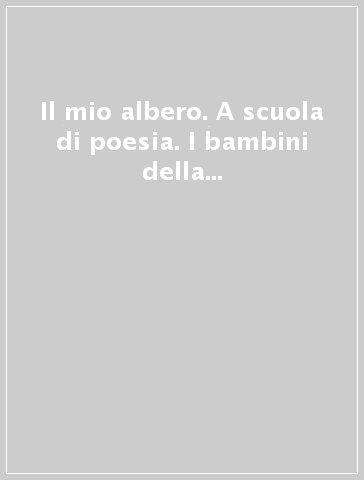 Il mio albero. A scuola di poesia. I bambini della scuola primaria di Nuvolento, Nuvolera, Paitone e Serle in: «Piccoli poeti crescono»