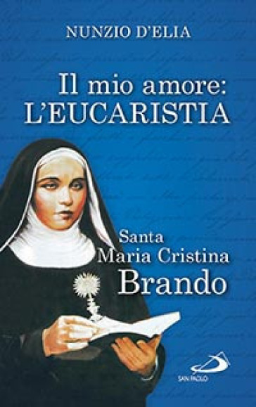 Il mio amore. L'eurcarestia. Santa Maria Cristina Brando - Nunzio D