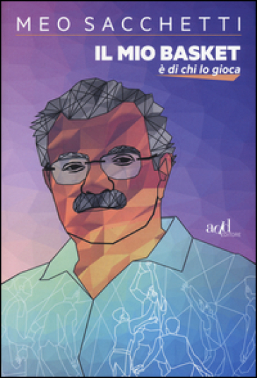 Il mio basket è di chi lo gioca - Meo Sacchetti - Nando Mura