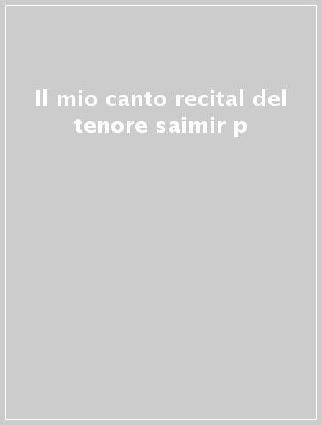 Il mio canto recital del tenore saimir p