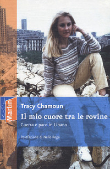 Il mio cuore tra le rovine. Guerra e pace in Libano - Tracy Chamoun