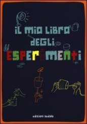 Il mio libro degli esperimenti. Ediz. illustrata