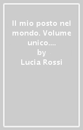 Il mio posto nel mondo. Volume unico. (Adozione tipo B). Per le Scuole superiori. Con ebook. Con espansione online