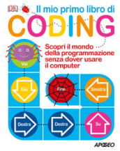 Il mio primo libro di coding. Scopri il mondo della programmazione senza dover usare il computer. Ediz. a colori