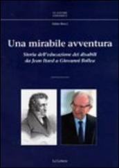 Una mirabile avventura. Storia dell educazione dei disabili da Jean Itard a Giovanni Bollea