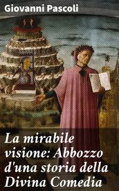 La mirabile visione: Abbozzo d una storia della Divina Comedia