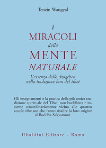 I miracoli della mente naturale. L'essenza dello dzogchen nella tradizione bon del Tibet - Tenzin(Rinpoche) Wangyal