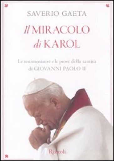 Il miracolo di Karol. Le testimonianze e le prove della santità di Giovanni Paolo II - Saverio Gaeta