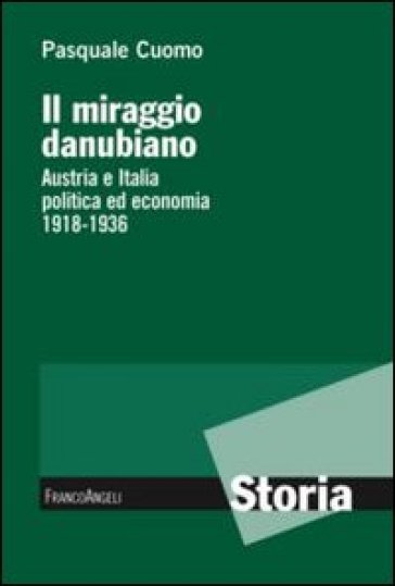 Il miraggio danubiano. Austria e Italia politica ed economia 1918-1936 - Pasquale Cuomo