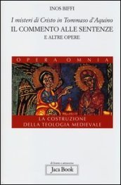 I misteri di Cristo in Tommaso d Aquino. Il «Commento alle sentenze» e altre opere. La costruzione della teologia medievale