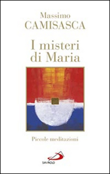 I misteri di Maria. Piccole meditazioni - Massimo Camisasca
