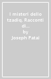 I misteri dello tzadiq. Racconti di un mondo scomparso