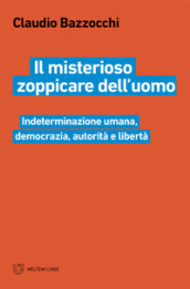 Il misterioso zoppicare dell uomo. Indeterminazione umana, democrazia, autorità e libertà