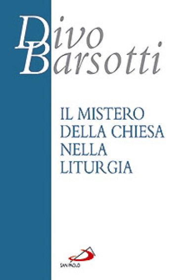 Il mistero della Chiesa nella liturgia - Divo Barsotti