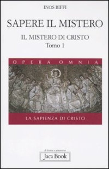 Il mistero di Cristo. La sapienza di Cristo. 1.Sapere il mistero - Inos Biffi