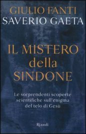 Il mistero della Sindone. Le sorprendenti scoperte scientifiche sull enigma del telo di Gesù