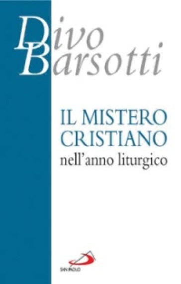 Il mistero cristiano nell'anno liturgico - Divo Barsotti