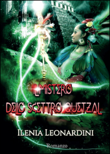 Il mistero dello scettro Quetzal - Ilenia Leonardini