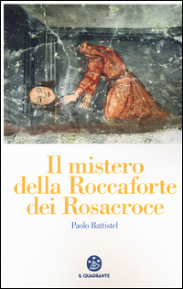 Il mistero della roccaforte dei Rosacroce - Paolo Battistel