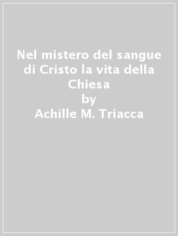 Nel mistero del sangue di Cristo la vita della Chiesa - Achille M. Triacca
