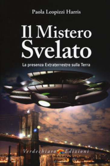 Il mistero svelato. La presenza extraterrestre sulla Terra - Paola Leopizzi Harris