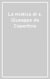 La mistica di s. Giuseppe da Copertino
