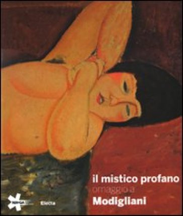 Il mistico profano. Omaggio a Modigliani. Catalogo della mostra (Gallarate, 19 marzo-19 giugno 2010)