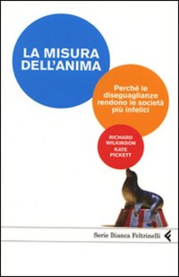 La misura dell'anima. Perché le diseguaglianze rendono le società più infelici - Kate Pickett - Richard Wilkinson