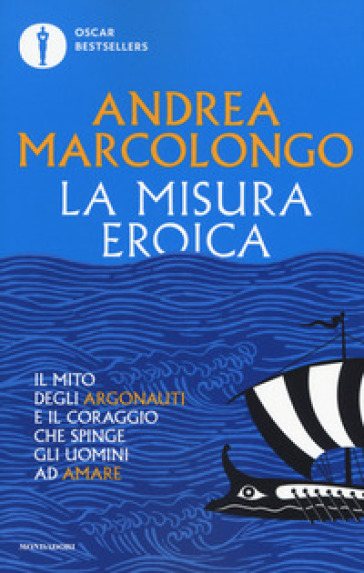 La misura eroica. Il mito degli argonauti e il coraggio che spinge gli uomini ad amare - Andrea Marcolongo