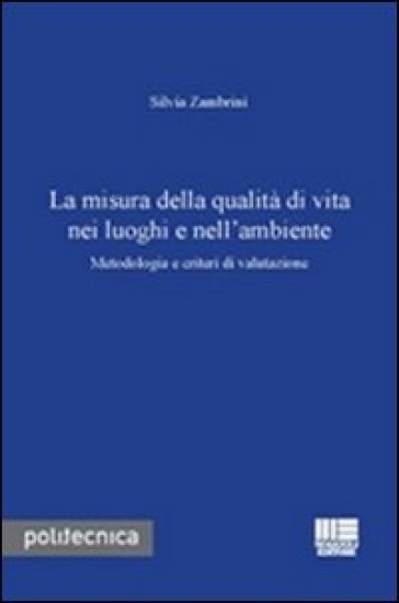 La misura della qualità di vita nei luoghi e nell'ambiente. Metodologia e criteri di valutazione - Silvia Zambrini